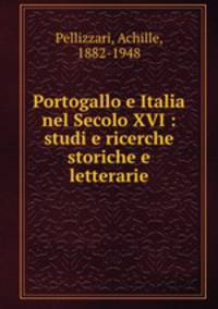 Portogallo e Italia nel Secolo XVI : studi e ricerche storiche e letterarie