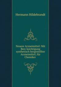 Neuere Arzneimittel: Mit Berc?ksichtigung synthetisch hergestellter Arzneimittel; fur Chemiker .