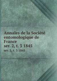Annales de la Socit entomologique de France. ser. 2, t. 3 1845