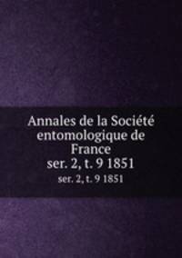 Annales de la Socit entomologique de France. ser. 2, t. 9 1851