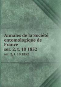 Annales de la Socit entomologique de France. ser. 2, t. 10 1852