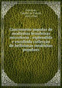 Cancioneiro popular de modinhas brasileiras microform : esplendida e escolhida colleco de bellisimas modinhas populaes.