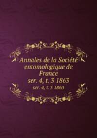 Annales de la Socit entomologique de France. ser. 4, t. 3 1863
