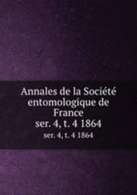 Annales de la Socit entomologique de France. ser. 4, t. 4 1864