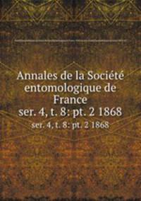 Annales de la Socit entomologique de France. ser. 4, t. 8: pt. 2 1868