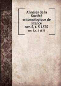 Annales de la Socit entomologique de France. ser. 5, t. 5 1875