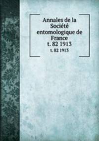 Annales de la Socit entomologique de France. t. 82 1913