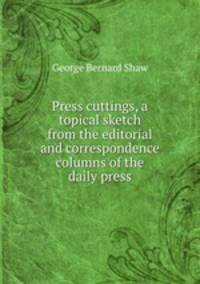Press cuttings, a topical sketch from the editorial and correspondence columns of the daily press