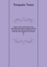 Opere, colle controversie sulla Gerusalemme poste in migliore ordine, ricorrette sull` edizione fiorentina, ed illustrate dal professore Gio. Rosini. 06