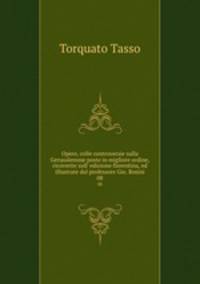 Opere, colle controversie sulla Gerusalemme poste in migliore ordine, ricorrette sull` edizione fiorentina, ed illustrate dal professore Gio. Rosini. 08