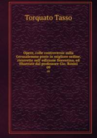Opere, colle controversie sulla Gerusalemme poste in migliore ordine, ricorrette sull` edizione fiorentina, ed illustrate dal professore Gio. Rosini. 09