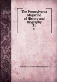 The Pennsylvania Magazine of History and Biography. 31