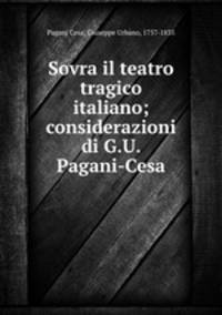 Sovra il teatro tragico italiano; considerazioni di G.U. Pagani-Cesa