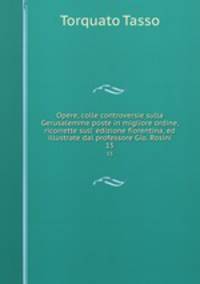 Opere, colle controversie sulla Gerusalemme poste in migliore ordine, ricorrette sull` edizione fiorentina, ed illustrate dal professore Gio. Rosini. 15