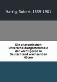 Die anatomischen Unterscheidungsmerkmale der wichtigeren in Deutschland wachsenden Holzer