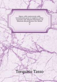 Opere, colle controversie sulla Gerusalemme poste in migliore ordine, ricorrette sull` edizione fiorentina, ed illustrate dal professore Gio. Rosini. 29