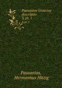 Pausaniae Graeciae descriptio. 3, pt. 1