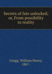 Secrets of fate unlocked; or, From possibility to reality