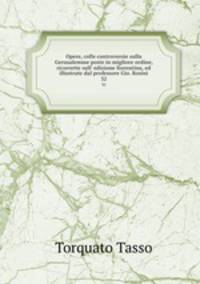 Opere, colle controversie sulla Gerusalemme poste in migliore ordine, ricorrette sull` edizione fiorentina, ed illustrate dal professore Gio. Rosini. 32