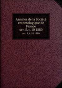 Annales de la Socit entomologique de France. ser. 5, t. 10 1880