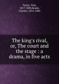The king`s rival, or, The court and the stage : a drama, in five acts