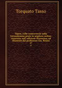 Opere, colle controversie sulla Gerusalemme poste in migliore ordine, ricorrette sull` edizione fiorentina, ed illustrate dal professore Gio. Rosini. 27