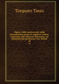 Opere, colle controversie sulla Gerusalemme poste in migliore ordine, ricorrette sull` edizione fiorentina, ed illustrate dal professore Gio. Rosini. 28