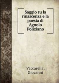 Saggio su la rinascenza e la poesia di Agnolo Poliziano