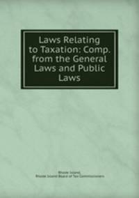 Laws Relating to Taxation: Comp. from the General Laws and Public Laws