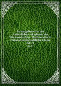 Sitzungsberichte der Kaiserlichen Akademie der Wissenschaften. Mathematisch-Naturwissenschaftliche Classe. Bd. 71