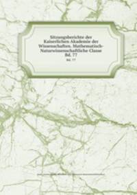 Sitzungsberichte der Kaiserlichen Akademie der Wissenschaften. Mathematisch-Naturwissenschaftliche Classe. Bd. 77