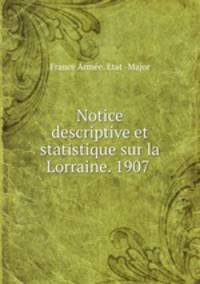 Notice descriptive et statistique sur la Lorraine. 1907 .