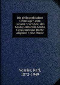 Die philosophischen Grundlagen zum "sssen neuen Stil" des Guido Guinicelli, Guido Cavalcanti und Dante Alighieri : eine Studie
