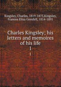 Charles Kingsley; his letters and memoires of his life. 1