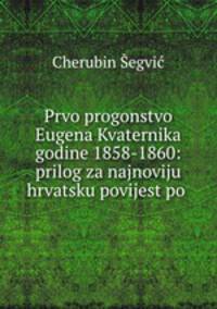 Prvo progonstvo Eugena Kvaternika godine 1858-1860: prilog za najnoviju hrvatsku povijest po .