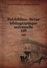 Polybiblion: Revue bibliographique universelle. 109