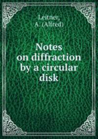 Notes on diffraction by a circular disk