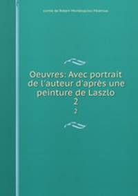 Oeuvres: Avec portrait de l`auteur d`aprs une peinture de Laszlo. 2