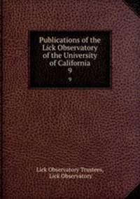 Publications of the Lick Observatory of the University of California. 9