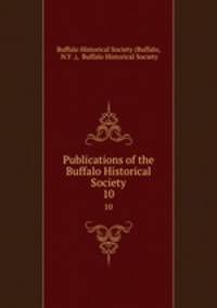 Publications of the Buffalo Historical Society. 10