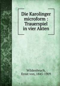 Die Karolinger microform : Trauerspiel in vier Akten