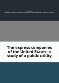 The express companies of the United States; a study of a public utility