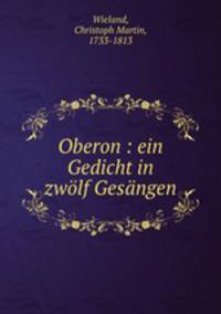Oberon : ein Gedicht in zwolf Gesangen