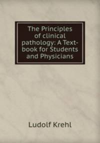 The Principles of clinical pathology: A Text-book for Students and Physicians
