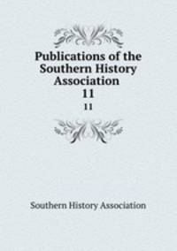 Publications of the Southern History Association .. 11