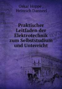 Praktischer Leitfaden der Elektrotechnik zum Selbststudium und Unterricht
