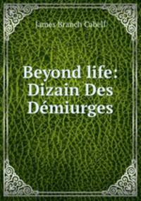 Beyond life: Dizain Des Demiurges