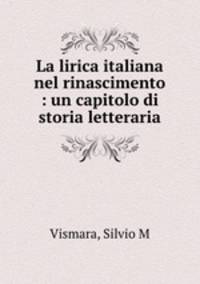 La lirica italiana nel rinascimento : un capitolo di storia letteraria