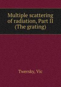 Multiple scattering of radiation, Part II (The grating)