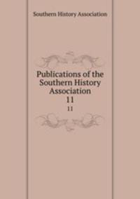 Publications of the Southern History Association. 11